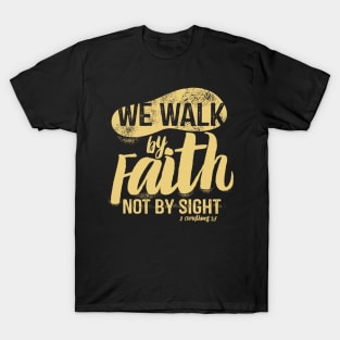 We walk by faith, not by sight. T-Shirt